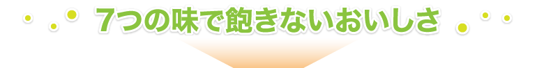 7つの味で飽きないおいしさ
