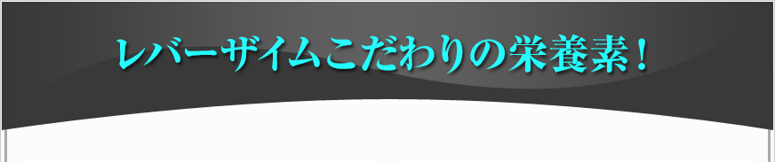 レバーザイムこだわりの栄養素！