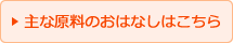 主な原料のおはなしはこちら