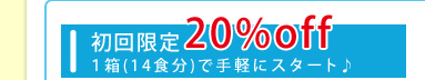 初回限定20％off
                                 1箱（14食分）で手軽にスタート♪