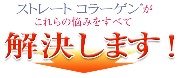 ストレートコラーゲンが、これらの悩みを全て解決します！